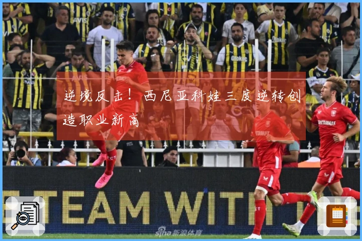 逆境反击！西尼亚科娃三度逆转创造职业新高