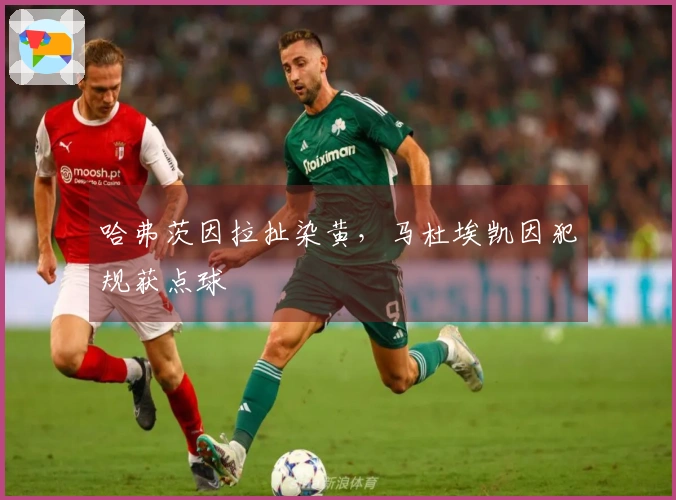哈弗茨因拉扯染黄，马杜埃凯因犯规获点球
